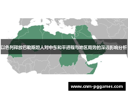 以色列释放巴勒斯坦人对中东和平进程与地区局势的深远影响分析