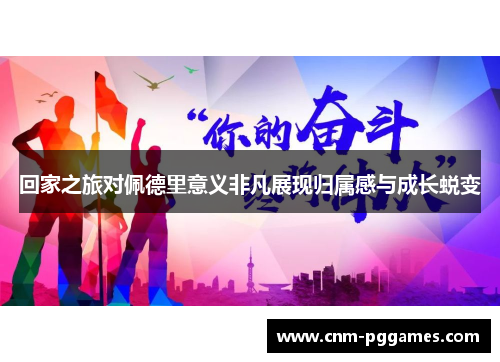 回家之旅对佩德里意义非凡展现归属感与成长蜕变