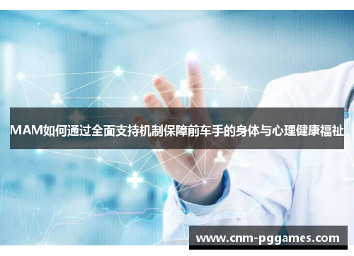 MAM如何通过全面支持机制保障前车手的身体与心理健康福祉