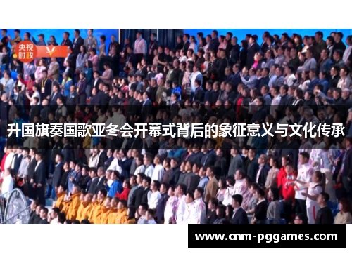 升国旗奏国歌亚冬会开幕式背后的象征意义与文化传承