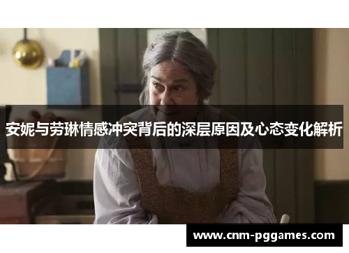 安妮与劳琳情感冲突背后的深层原因及心态变化解析