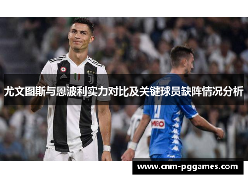 尤文图斯与恩波利实力对比及关键球员缺阵情况分析