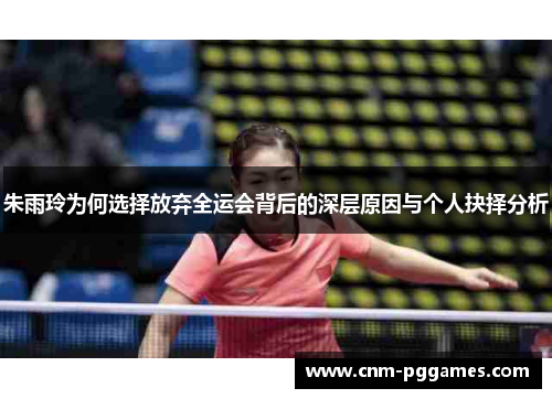 朱雨玲为何选择放弃全运会背后的深层原因与个人抉择分析