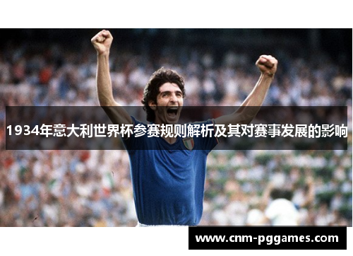 1934年意大利世界杯参赛规则解析及其对赛事发展的影响