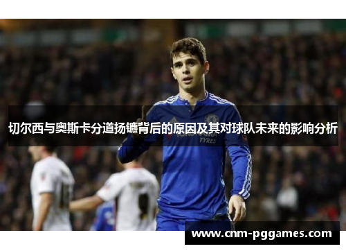 切尔西与奥斯卡分道扬镳背后的原因及其对球队未来的影响分析