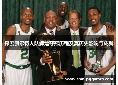 探索凯尔特人队辉煌夺冠历程及其历史影响与成就