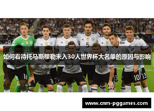 如何看待托马斯穆勒未入30人世界杯大名单的原因与影响