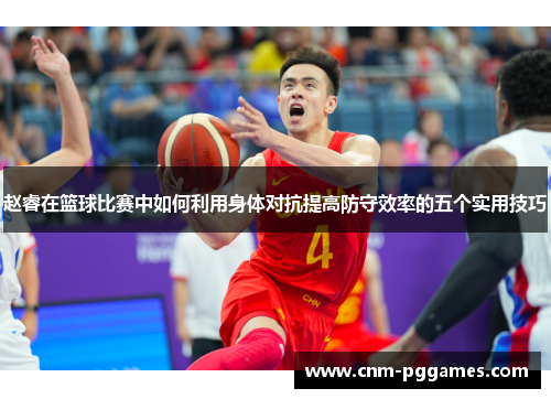 赵睿在篮球比赛中如何利用身体对抗提高防守效率的五个实用技巧