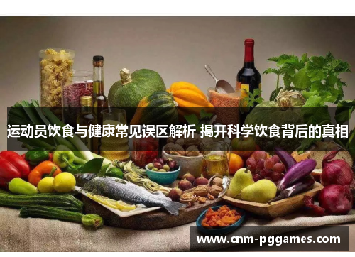 运动员饮食与健康常见误区解析 揭开科学饮食背后的真相
