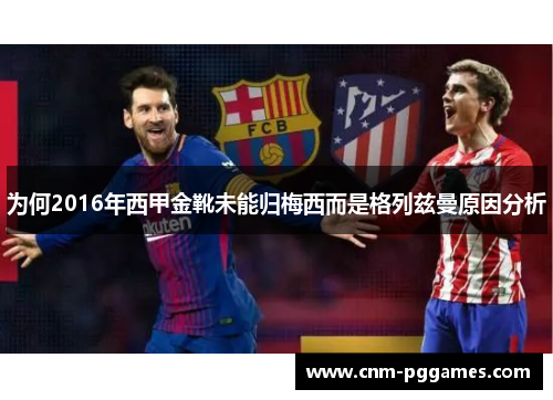 为何2016年西甲金靴未能归梅西而是格列兹曼原因分析