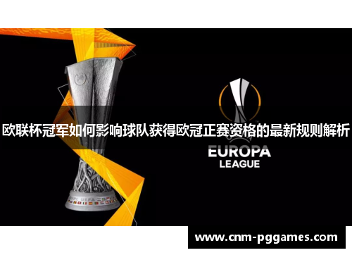 欧联杯冠军如何影响球队获得欧冠正赛资格的最新规则解析