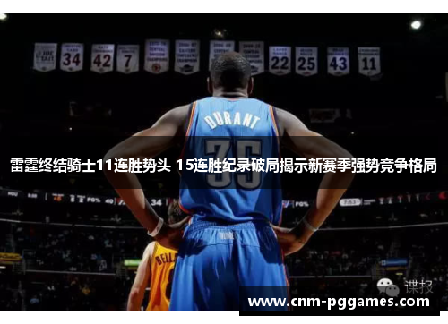 雷霆终结骑士11连胜势头 15连胜纪录破局揭示新赛季强势竞争格局