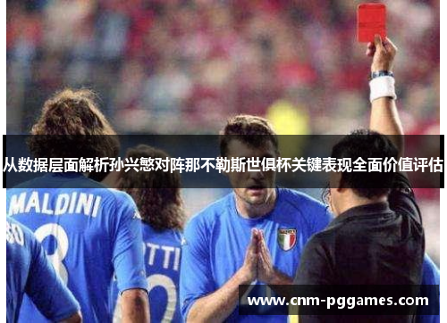 从数据层面解析孙兴慜对阵那不勒斯世俱杯关键表现全面价值评估