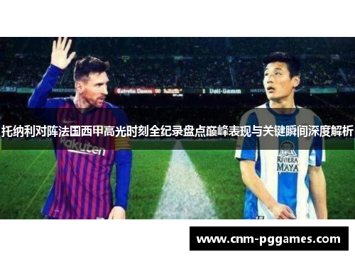 托纳利对阵法国西甲高光时刻全纪录盘点巅峰表现与关键瞬间深度解析
